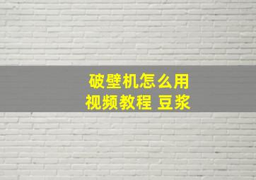 破壁机怎么用视频教程 豆浆